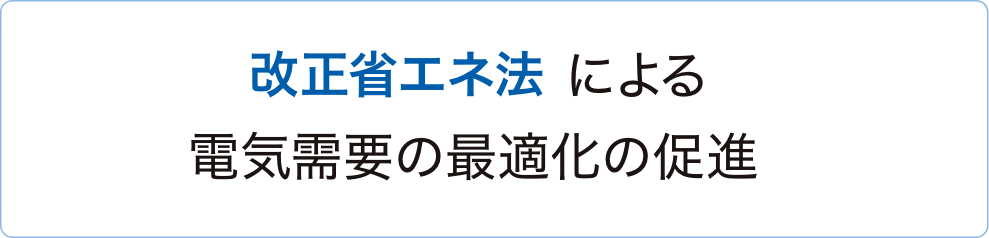 改正省エネ法による電気需要の最適化の促進