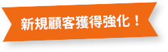 新規顧客獲得強化！