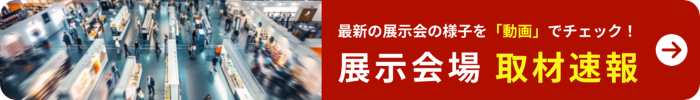 展示会場　取材速報